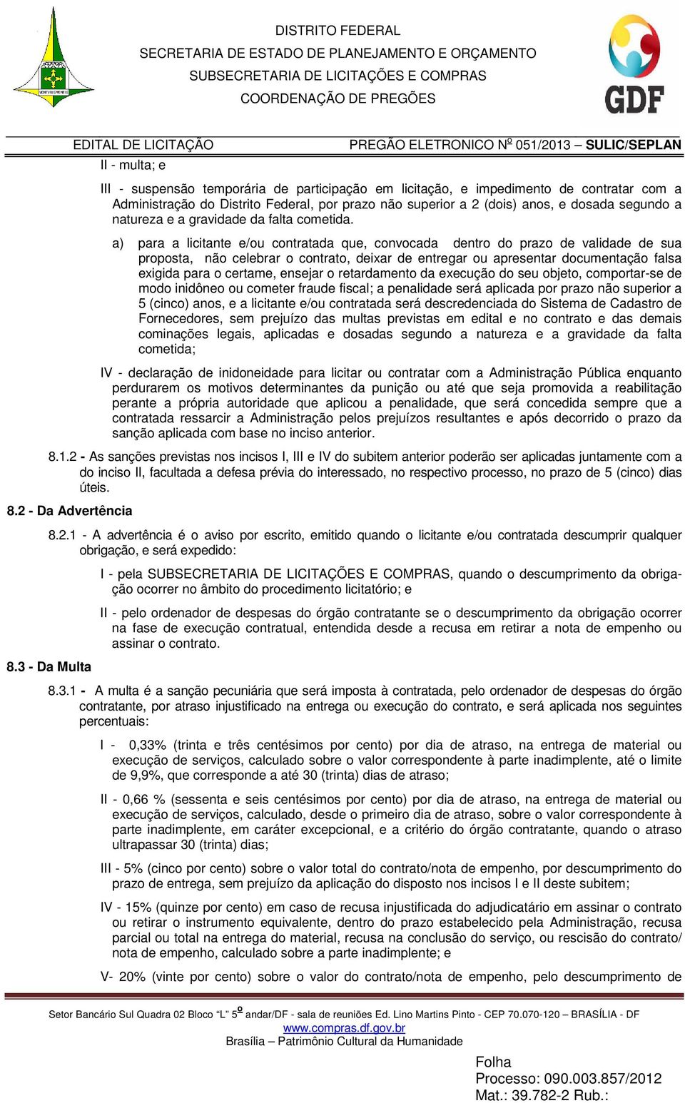 a) para a licitante e/ou contratada que, convocada dentro do prazo de validade de sua proposta, não celebrar o contrato, deixar de entregar ou apresentar documentação falsa exigida para o certame,