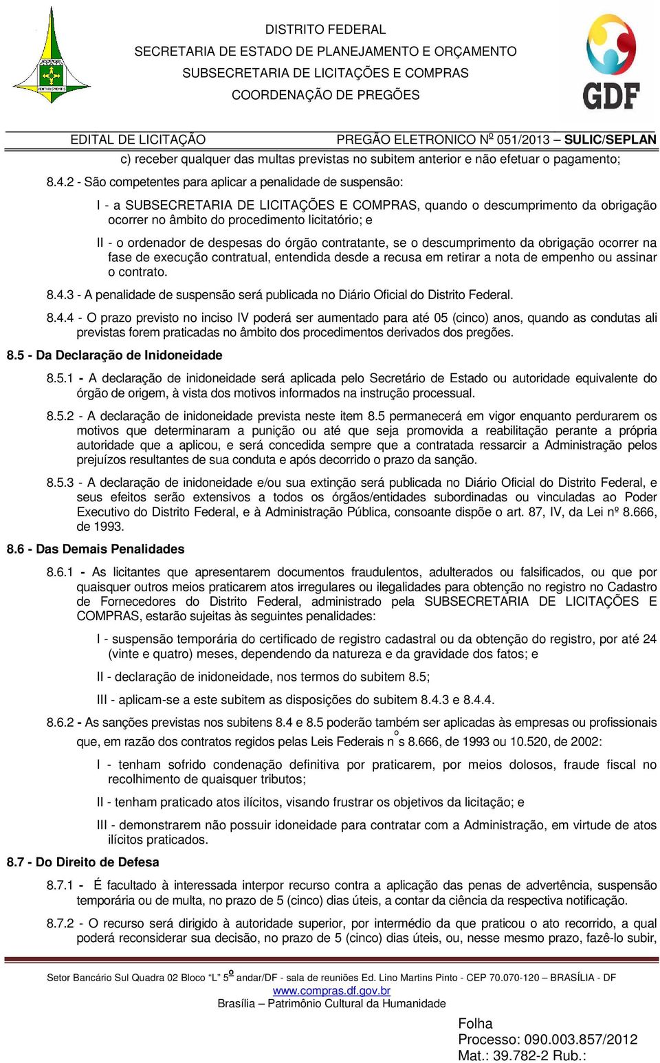 contratante, se o descumprimento da obrigação ocorrer na fase de execução contratual, entendida desde a recusa em retirar a nota de empenho ou assinar o contrato. 8.4.