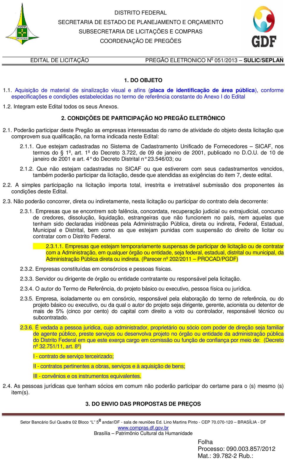 1.1. Que estejam cadastradas no Sistema de Cadastramento Unificado de Fornecedores SICAF, nos termos do 1º, art. 1º do Decreto 3.722, de 09 de janeiro de 2001, publicado no D.O.U. de 10 de janeiro de 2001 e art.