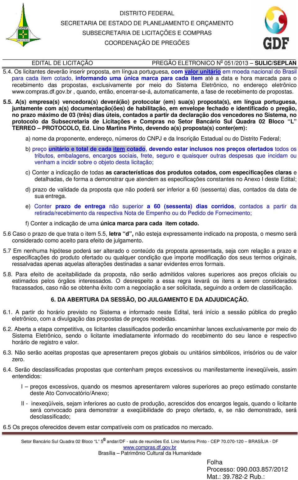 5. A(s) empresa(s) vencedora(s) deverá(ão) protocolar (em) sua(s) proposta(s), em língua portuguesa, juntamente com a(s) documentação(ões) de habilitação, em envelope fechado e identificado o pregão,