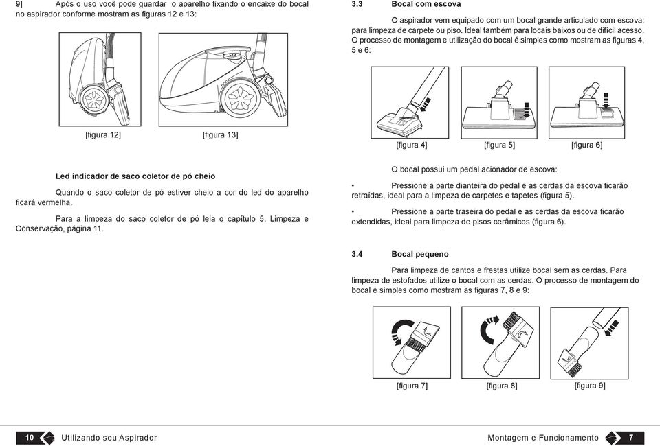 O processo de montagem e utilização do bocal é simples como mostram as figuras 4, 5 e 6: [figura 12] [figura 13] [figura 4] [figura 5] [figura 6] Led indicador de saco coletor de pó cheio Quando o