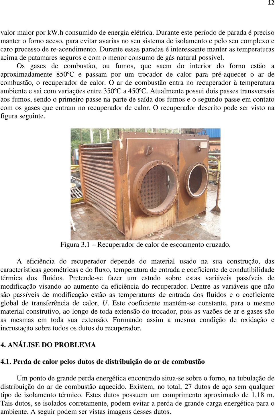 Durante essas paradas é interessante manter as temperaturas acima de patamares seguros e com o menor consumo de gás natural possível.