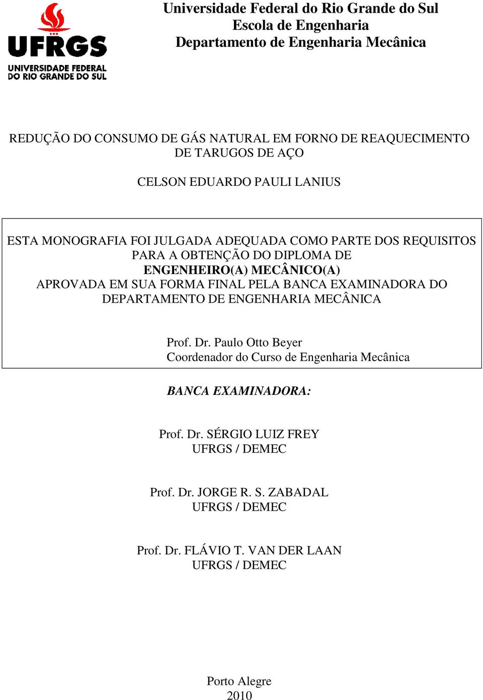 APROVADA EM SUA FORMA FINAL PELA BANCA EXAMINADORA DO DEPARTAMENTO DE ENGENHARIA MECÂNICA Prof. Dr.