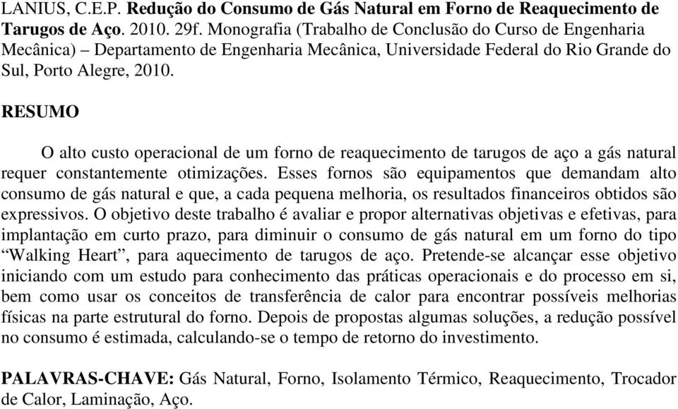 RESUMO O alto custo operacional de um forno de reaquecimento de tarugos de aço a gás natural requer constantemente otimizações.