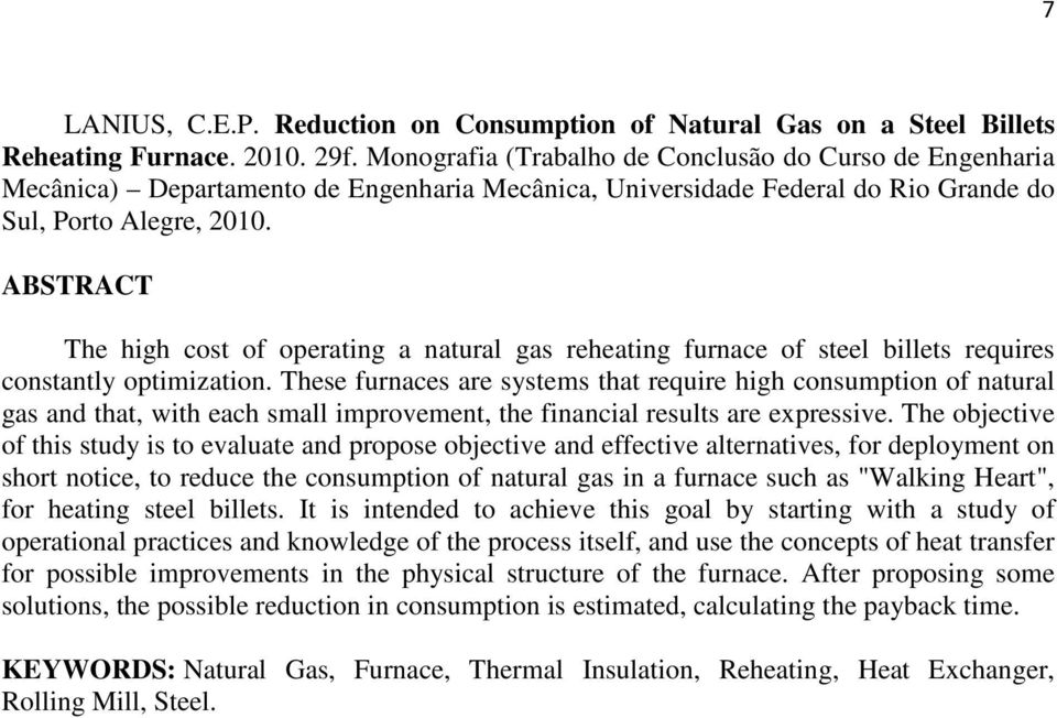 ABSTRACT The high cost of operating a natural gas reheating furnace of steel billets requires constantly optimization.