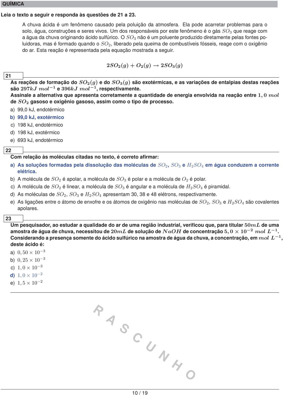 O SO 3 não é um poluente produzido diretamente pelas fontes poluidoras, mas é formado quando o SO 2, liberado pela queima de combustíveis fósseis, reage com o oxigênio do ar.