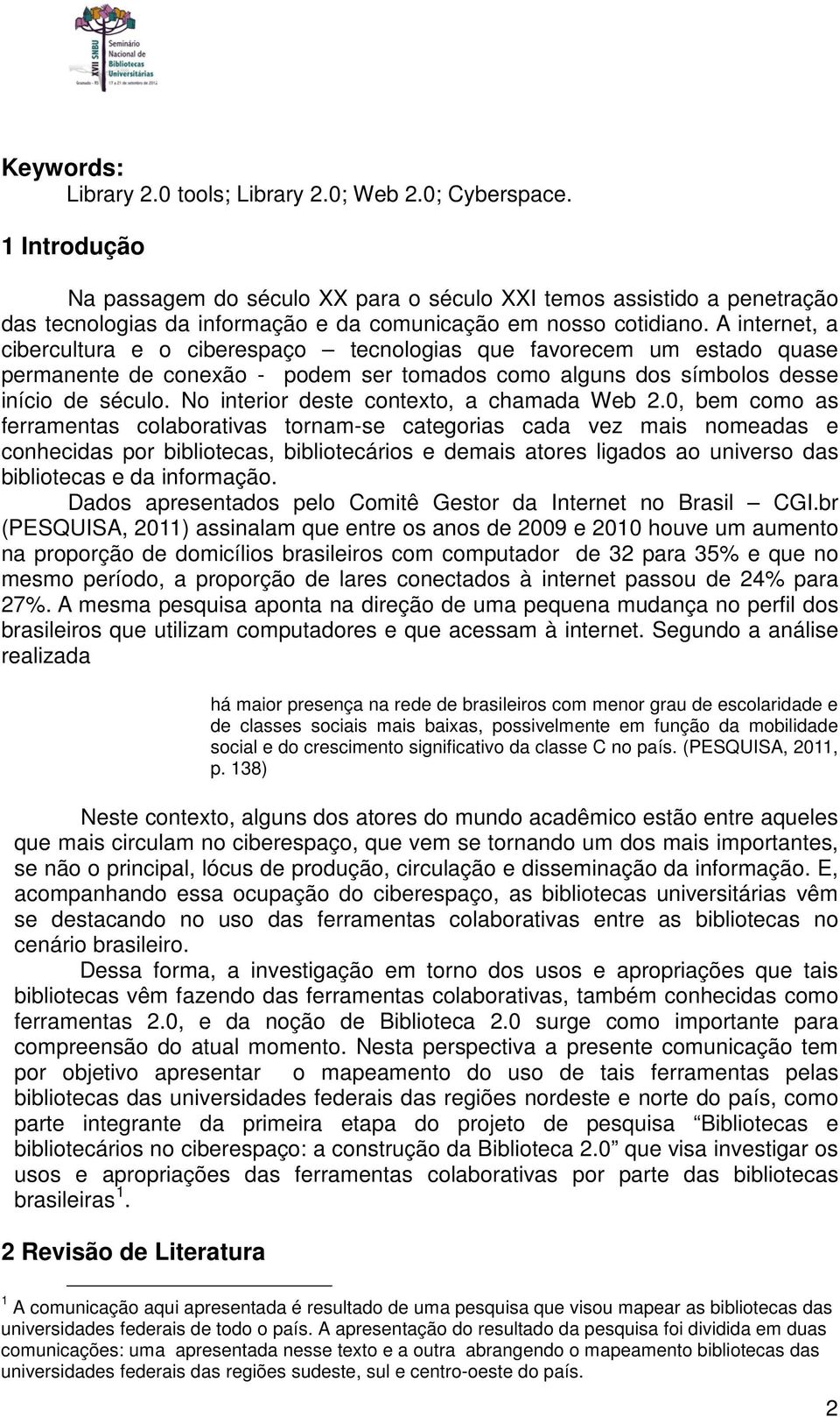 A internet, a cibercultura e o ciberespaço tecnologias que favorecem um estado quase permanente de conexão - podem ser tomados como alguns dos símbolos desse início de século.