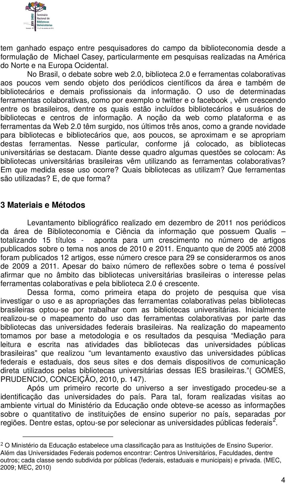 0 e ferramentas colaborativas aos poucos vem sendo objeto dos periódicos científicos da área e também de bibliotecários e demais profissionais da informação.