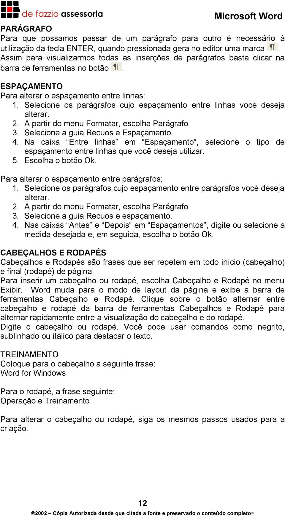 Selecione os parágrafos cujo espaçamento entre linhas você deseja alterar. 2. A partir do menu Formatar, escolha Parágrafo. 3. Selecione a guia Recuos e Espaçamento. 4.