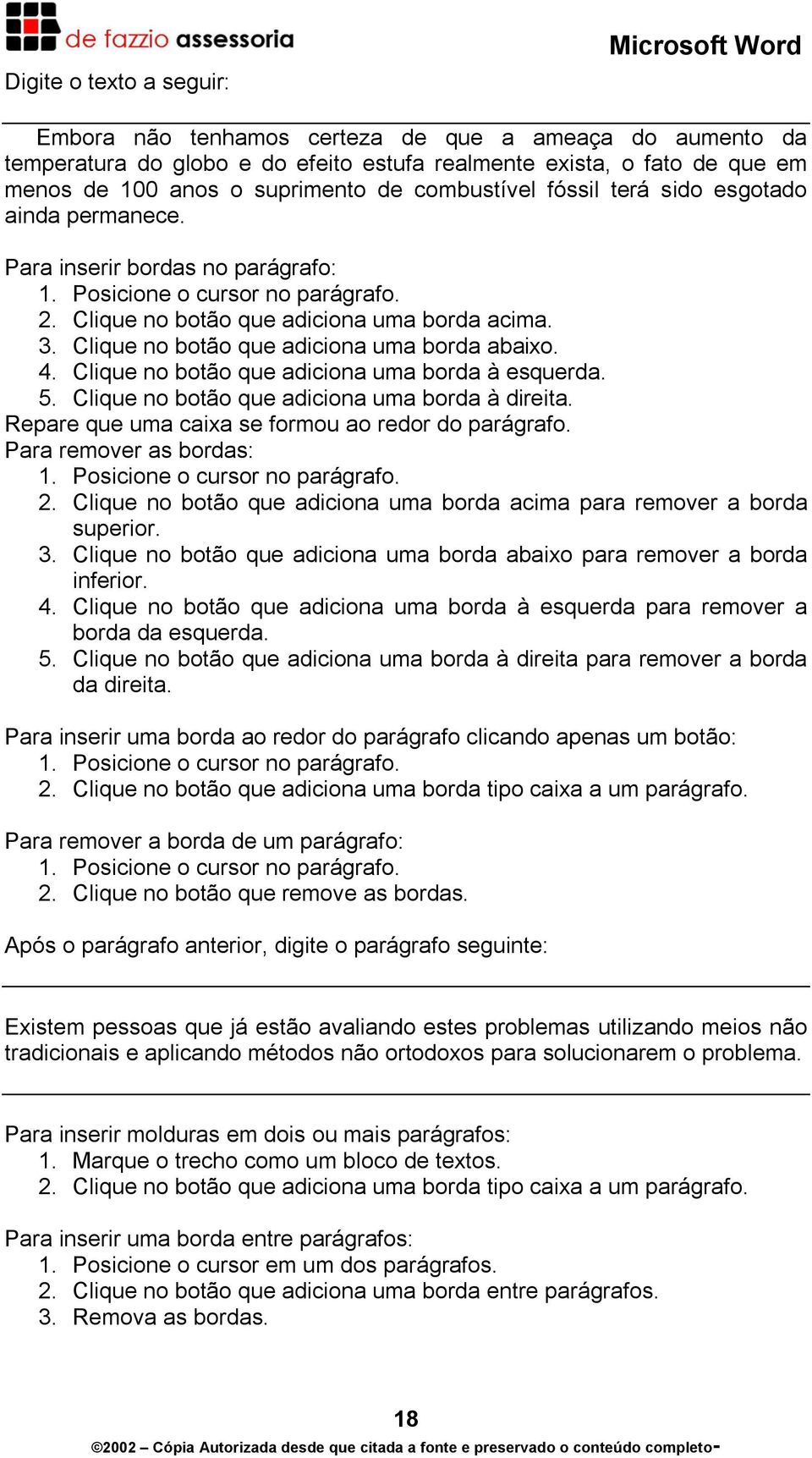 Clique no botão que adiciona uma borda abaixo. 4. Clique no botão que adiciona uma borda à esquerda. 5. Clique no botão que adiciona uma borda à direita.