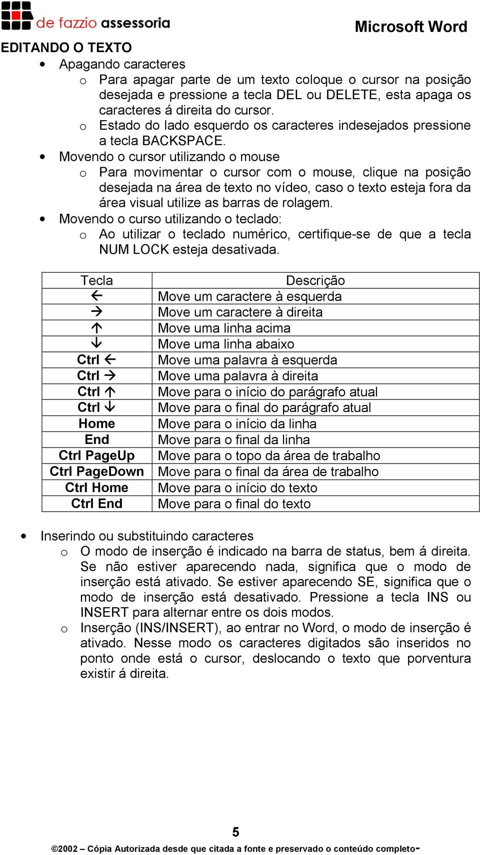 Movendo o cursor utilizando o mouse o Para movimentar o cursor com o mouse, clique na posição desejada na área de texto no vídeo, caso o texto esteja fora da área visual utilize as barras de rolagem.