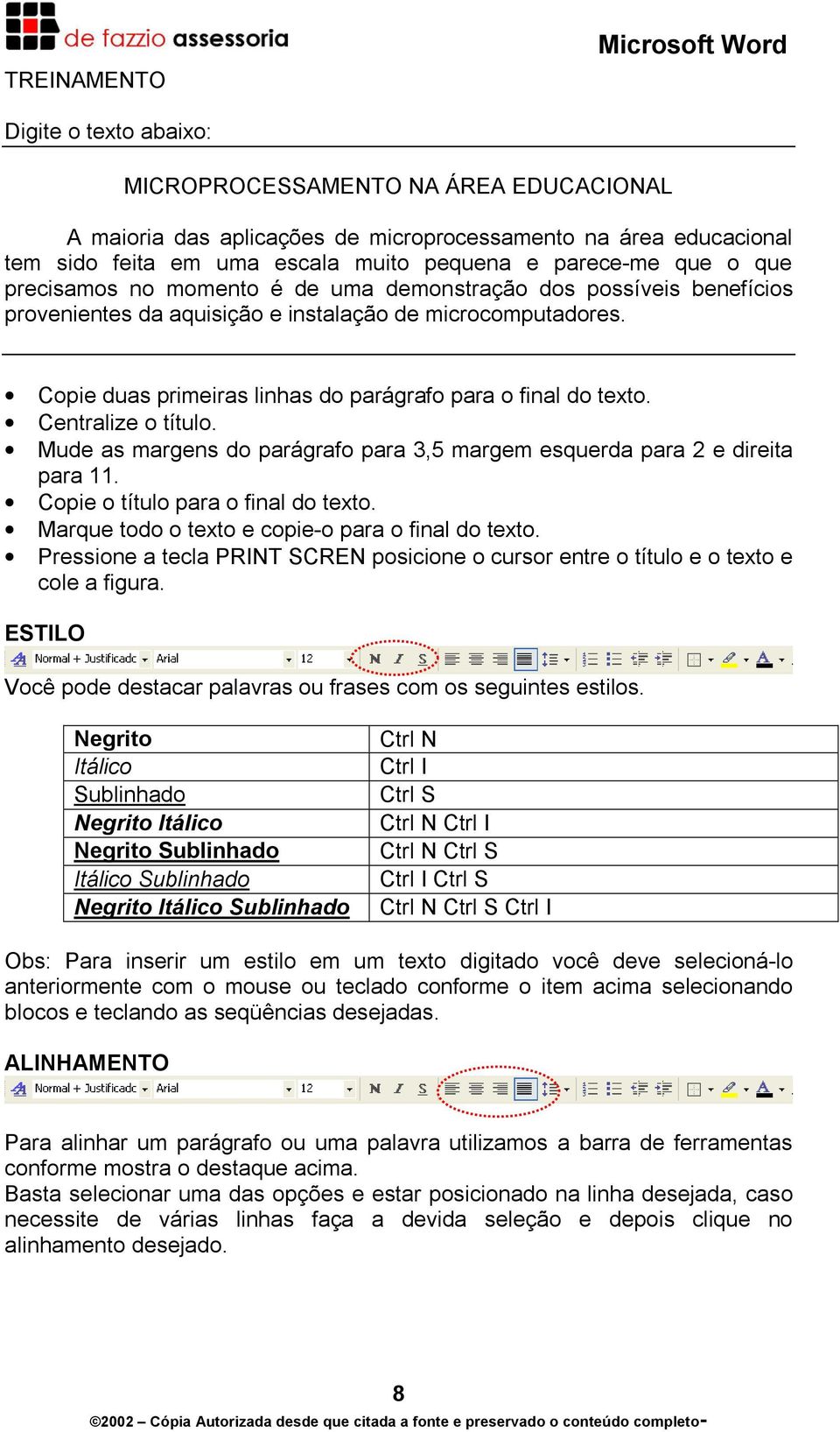 Copie duas primeiras linhas do parágrafo para o final do texto. Centralize o título. Mude as margens do parágrafo para 3,5 margem esquerda para 2 e direita para 11.