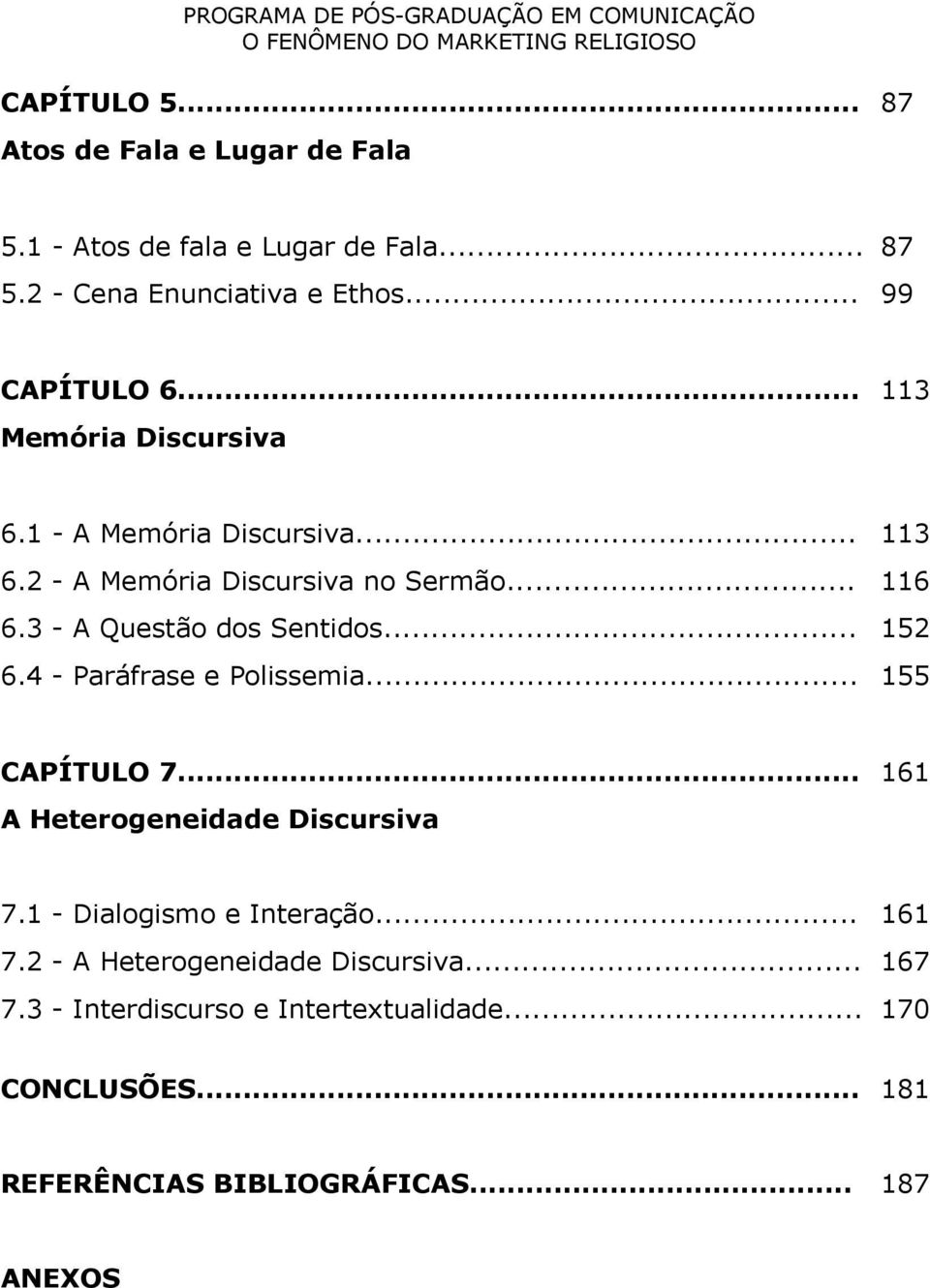 .. 152 6.4 - Paráfrase e Polissemia... 155 CAPÍTULO 7... A Heterogeneidade Discursiva 161 7.1 - Dialogismo e Interação... 161 7.2 - A Heterogeneidade Discursiva.