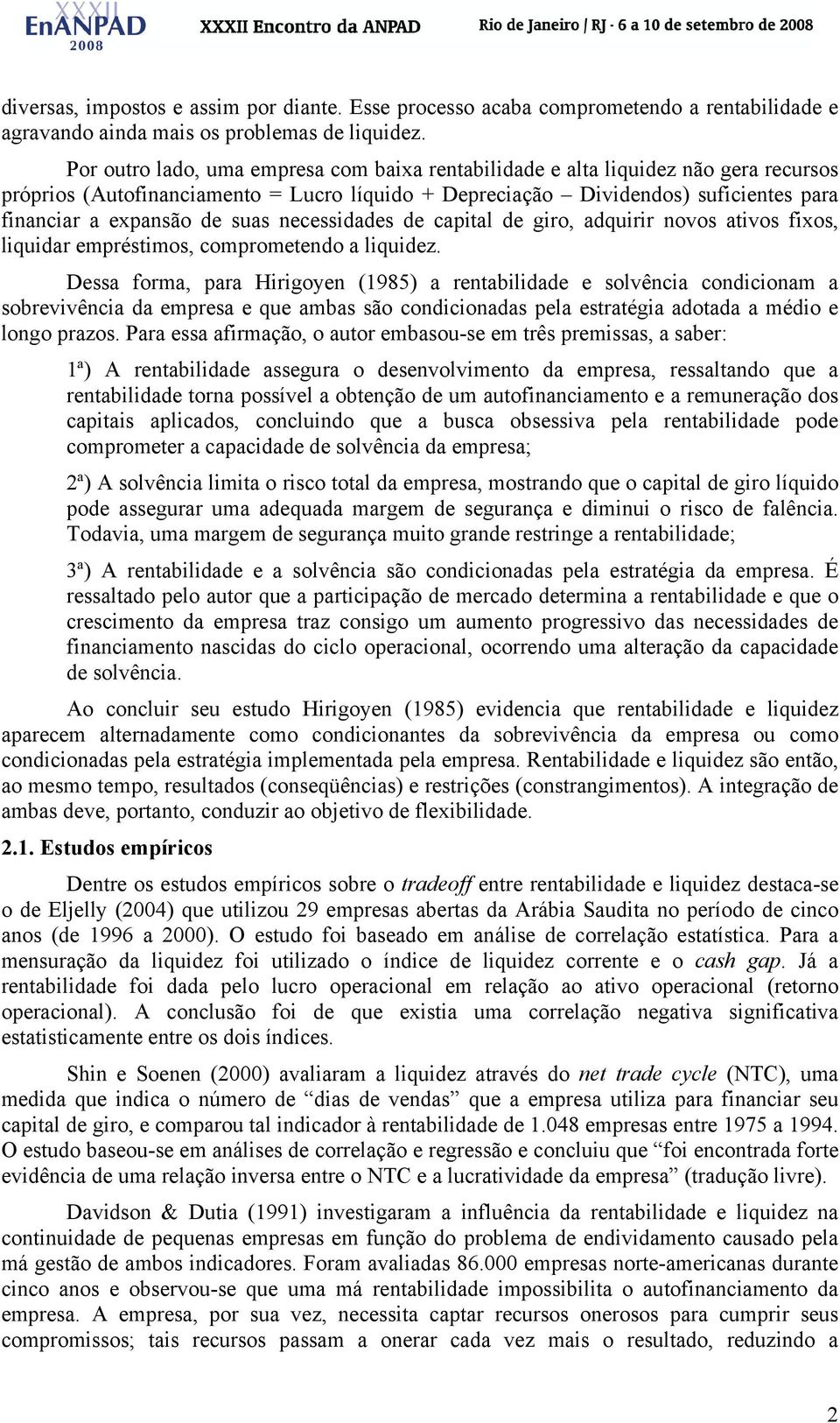 suas necessidades de capital de giro, adquirir novos ativos fixos, liquidar empréstimos, comprometendo a liquidez.