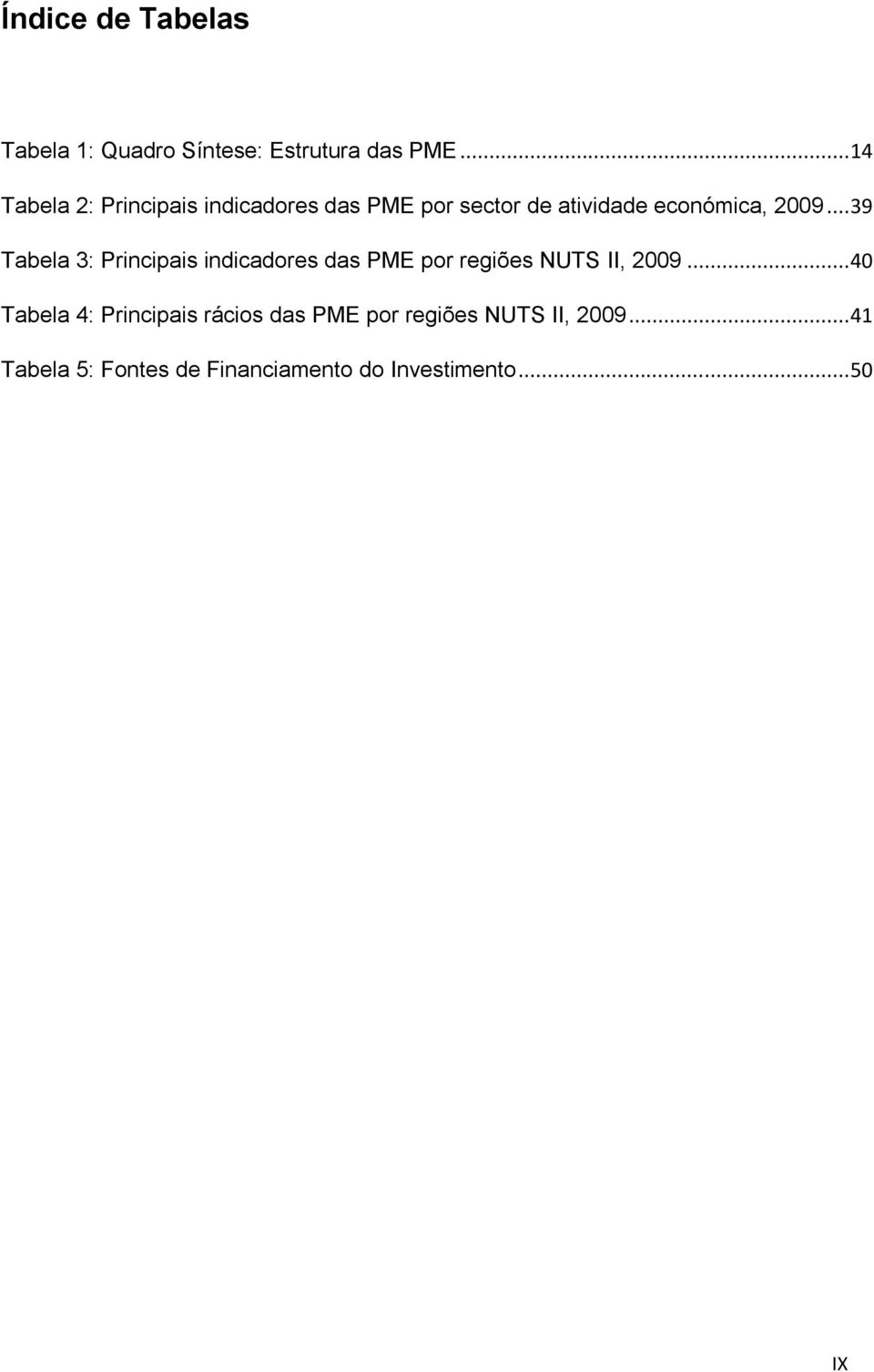 .. 39 Tabela 3: Principais indicadores das PME por regiões NUTS II, 2009.