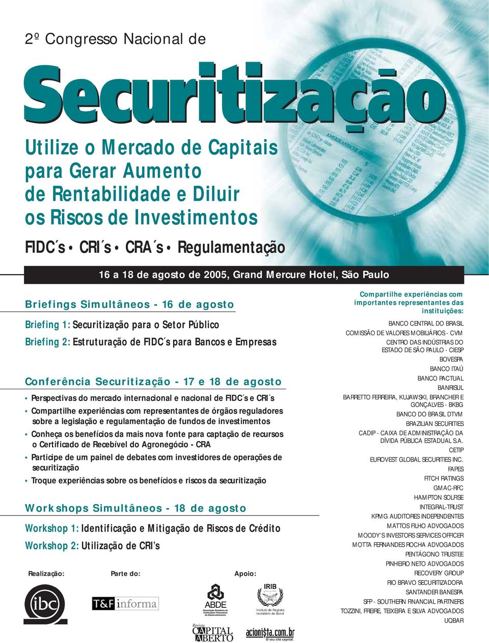 18 de agosto Perspectivas do mercado internacional e nacional de FIDC s e CRI s Compartilhe experiências com representantes de órgãos reguladores sobre a legislação e regulamentação de fundos de