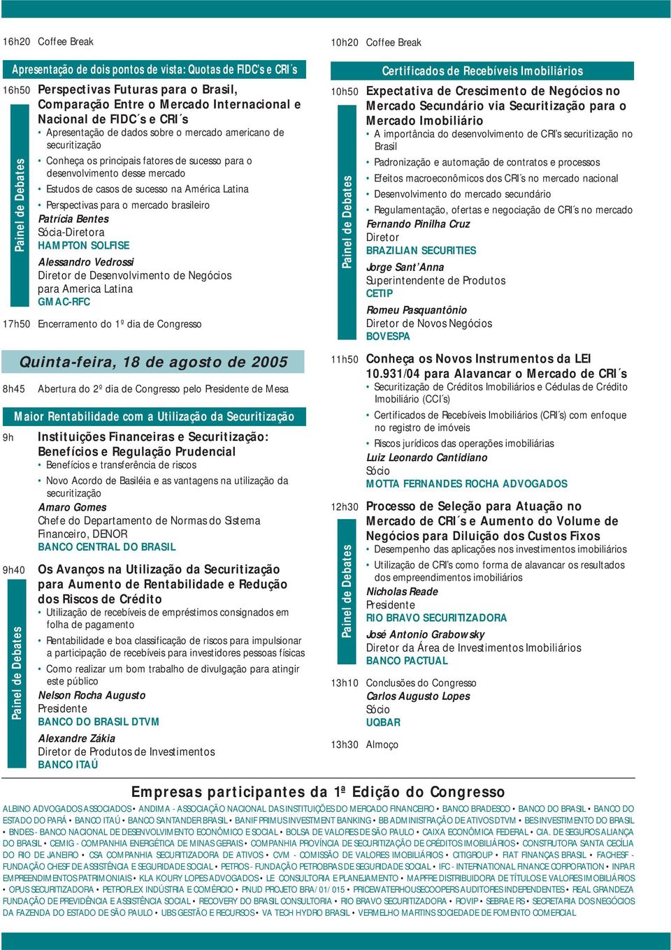 mercado brasileiro Patrícia Bentes Sócia-Diretora HAMPTON SOLFISE Alessandro Vedrossi Diretor de Desenvolvimento de Negócios para America Latina GMAC-RFC Painel de Debates Painel de Debates 17h50