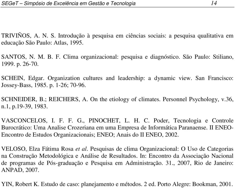 SCHNEIDER, B.; REICHERS, A. On the etiology of climates. Personnel Psychology, v.36, n.1, p.19-39, 1983. VASCONCELOS, I. F. F. G., PINOCHET, L. H. C.