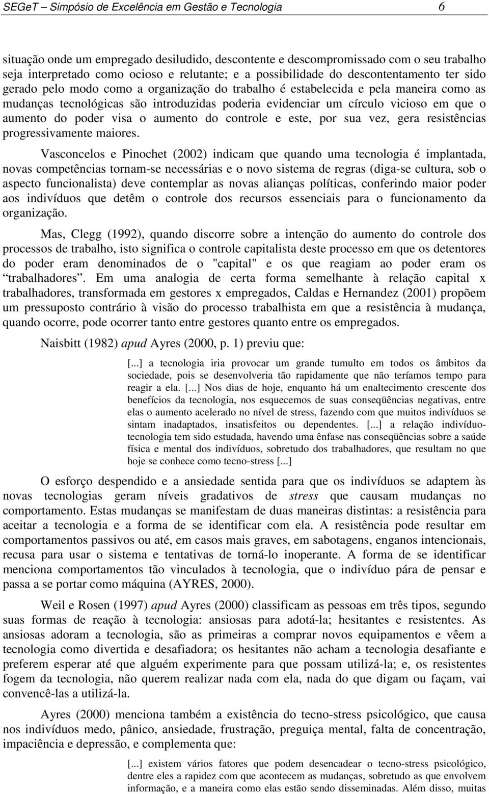 vicioso em que o aumento do poder visa o aumento do controle e este, por sua vez, gera resistências progressivamente maiores.