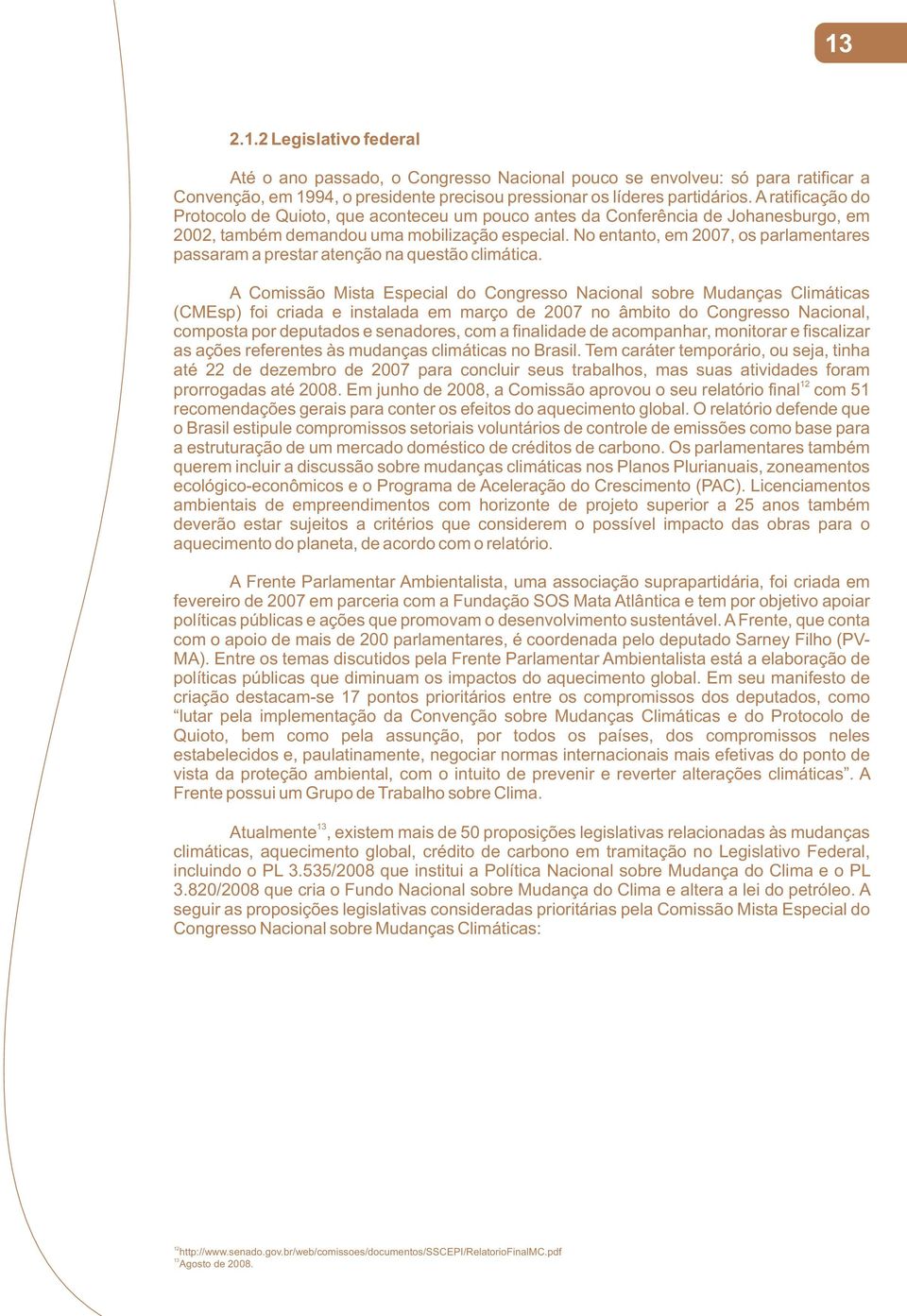 No entanto, em 2007, os parlamentares passaram a prestar atenção na questão climática.