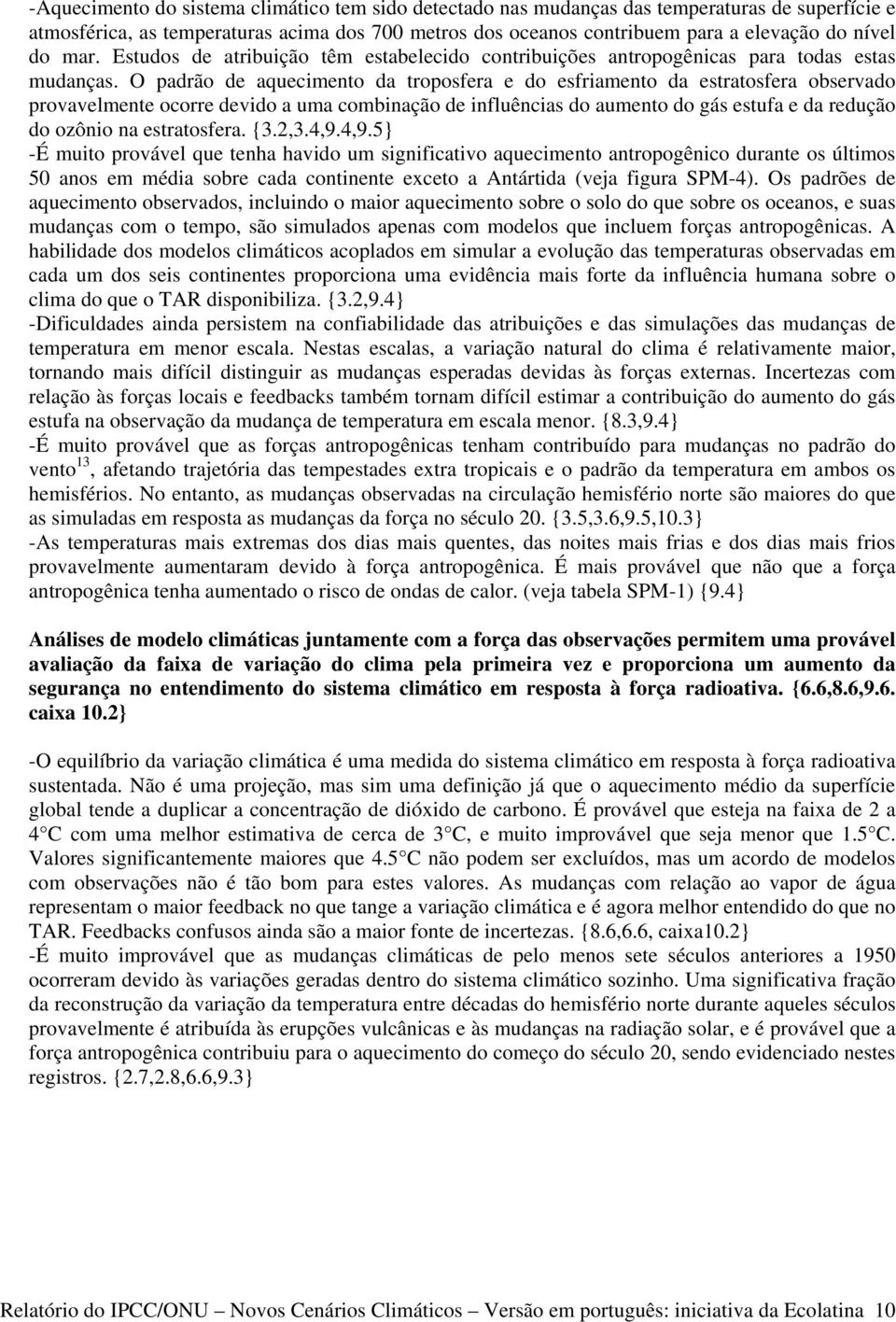 O padrão de aquecimento da troposfera e do esfriamento da estratosfera observado provavelmente ocorre devido a uma combinação de influências do aumento do gás estufa e da redução do ozônio na