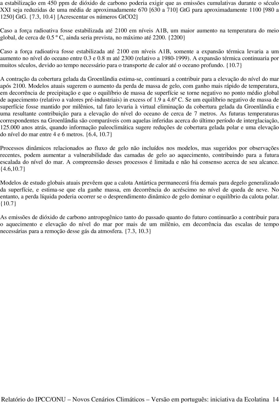 4} [Acrescentar os números GtCO2] Caso a força radioativa fosse estabilizada até 2100 em níveis A1B, um maior aumento na temperatura do meio global, de cerca de 0.