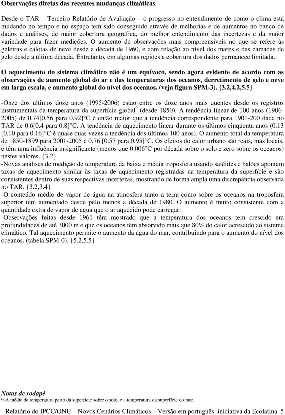 O aumento de observações mais compreensíveis no que se refere às geleiras e calotas de neve desde a década de 1960, e com relação ao nível dos mares e das camadas de gelo desde a última década.