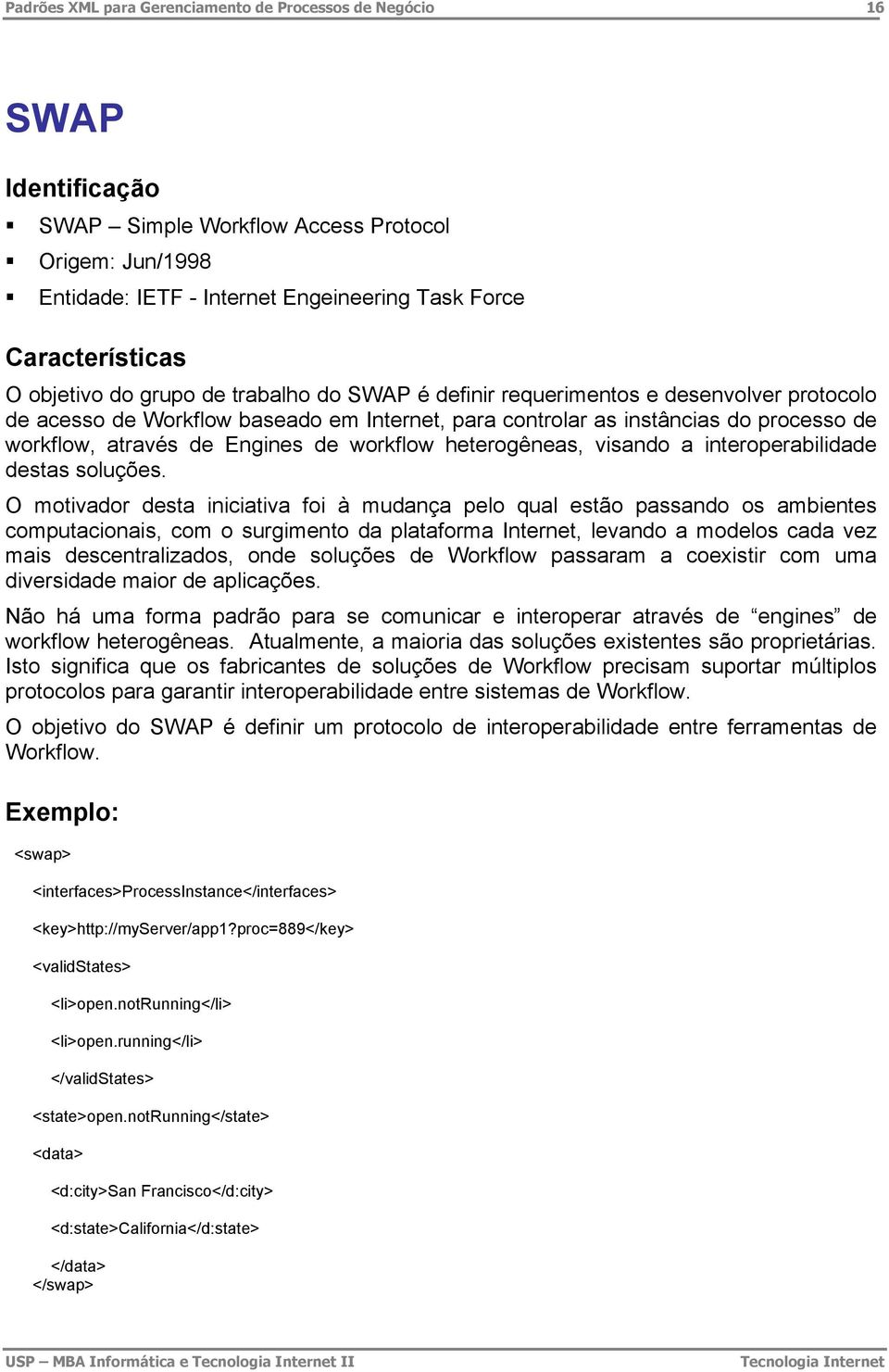 Engines de workflow heterogêneas, visando a interoperabilidade destas soluções.