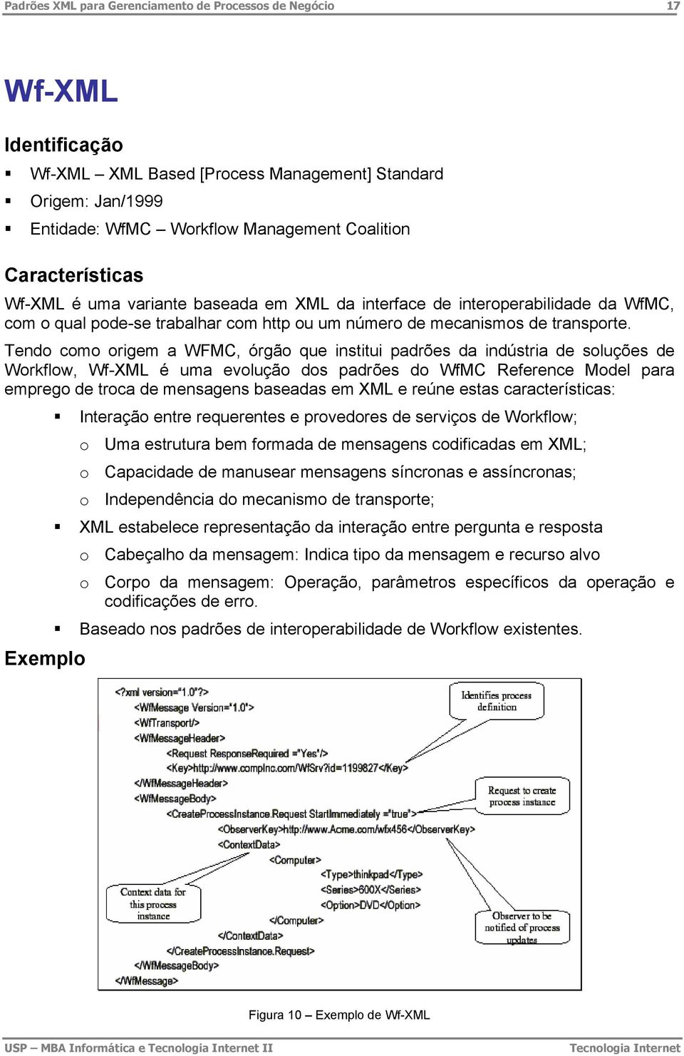 Tendo como origem a WFMC, órgão que institui padrões da indústria de soluções de Workflow, Wf-XML é uma evolução dos padrões do WfMC Reference Model para emprego de troca de mensagens baseadas em XML