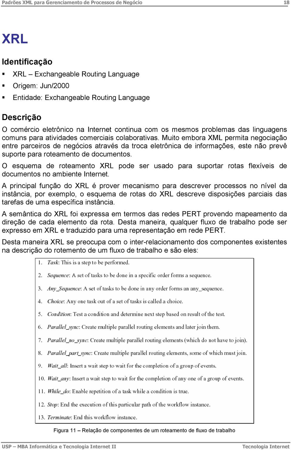 Muito embora XML permita negociação entre parceiros de negócios através da troca eletrônica de informações, este não prevê suporte para roteamento de documentos.