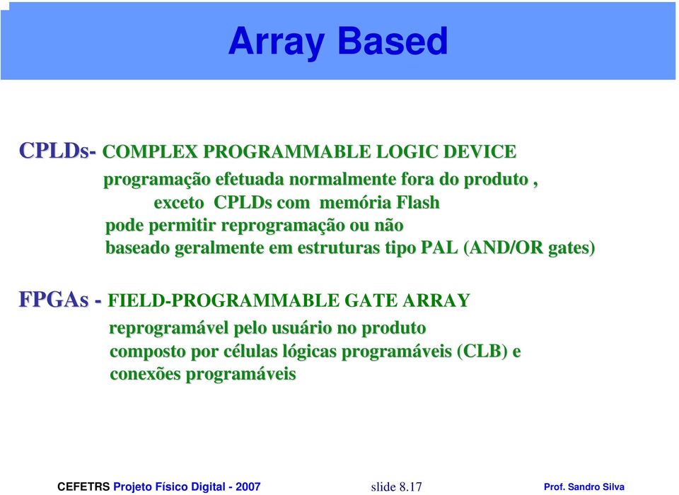 em estruturas tipo PAL (AND/OR gates) FPGAs - FIELD-PROGRAMMABLE GATE ARRAY reprogramável pelo