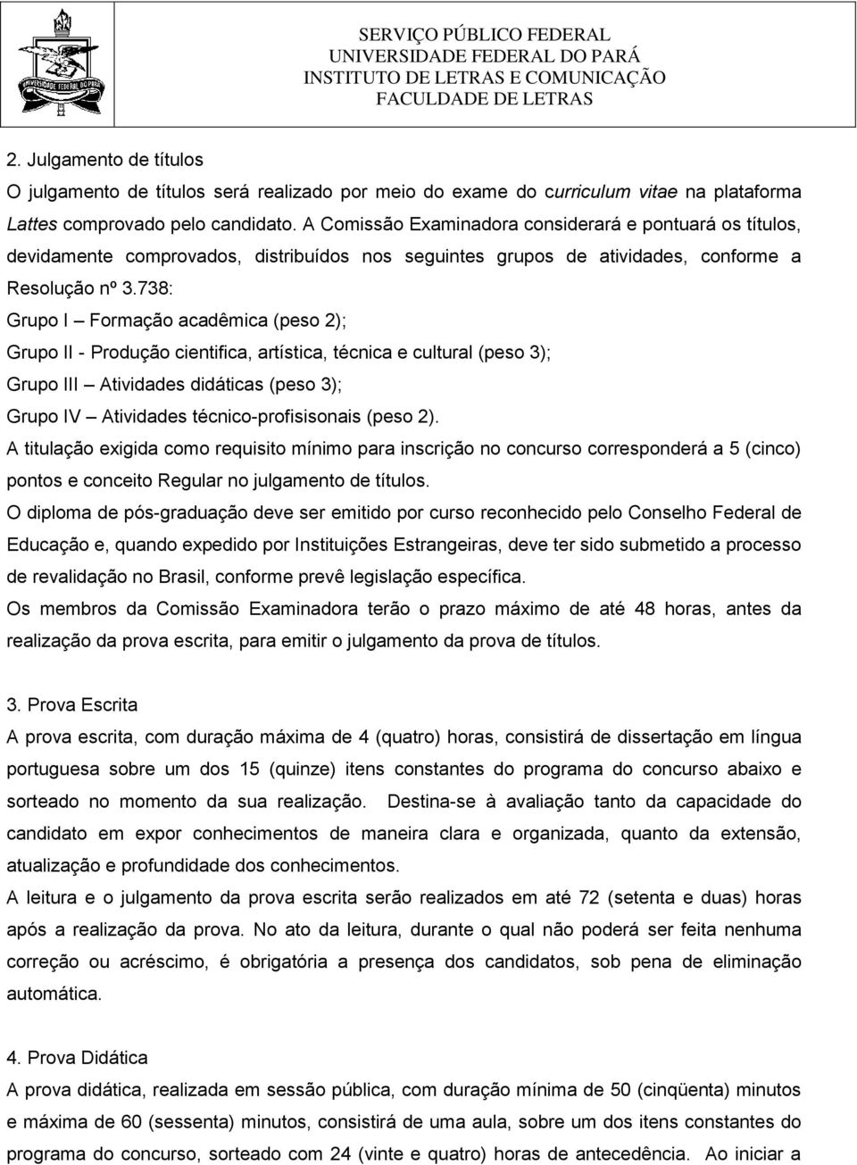 738: Grupo I Formação acadêmica (peso 2); Grupo II - Produção cientifica, artística, técnica e cultural (peso 3); Grupo III Atividades didáticas (peso 3); Grupo IV Atividades técnico-profisisonais