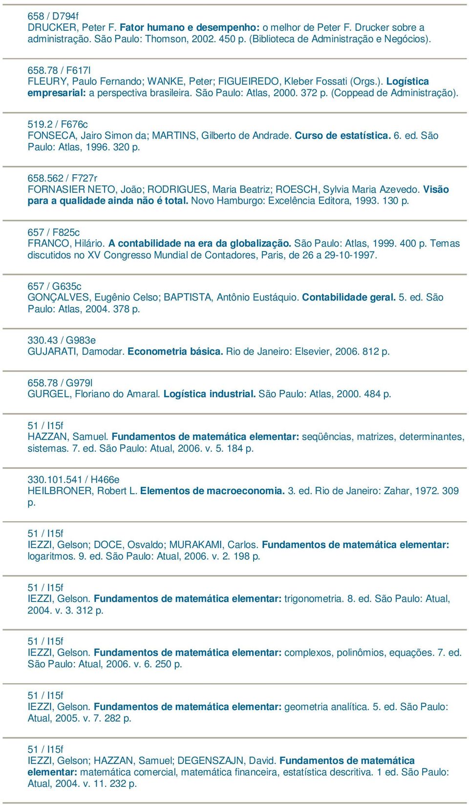 2 / F676c FONSECA, Jairo Simon da; MARTINS, Gilberto de Andrade. Curso de estatística. 6. ed. São Paulo: Atlas, 1996. 320 658.