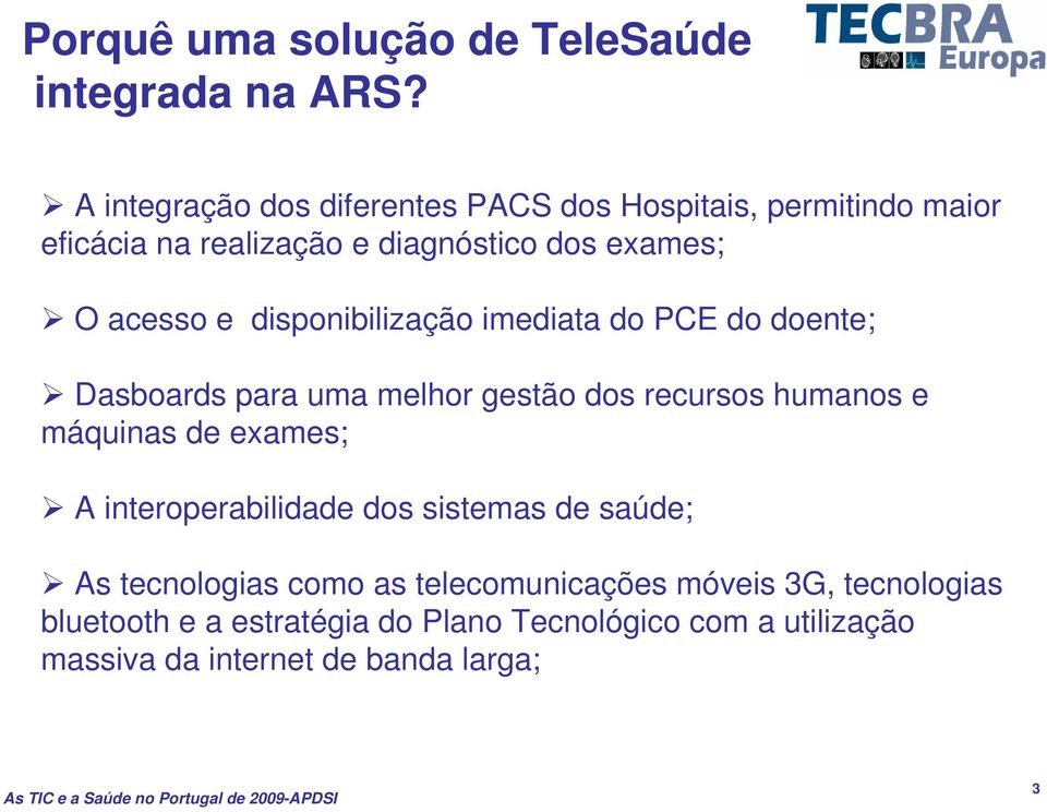 disponibilização imediata do PCE do doente; Dasboards para uma melhor gestão dos recursos humanos e máquinas de exames; A