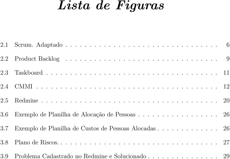 6 Exemplo de Planilha de Alocação de Pessoas................. 26 3.7 Exemplo de Planilha de Custos de Pessoas Alocadas............. 26 3.8 Plano de Riscos.