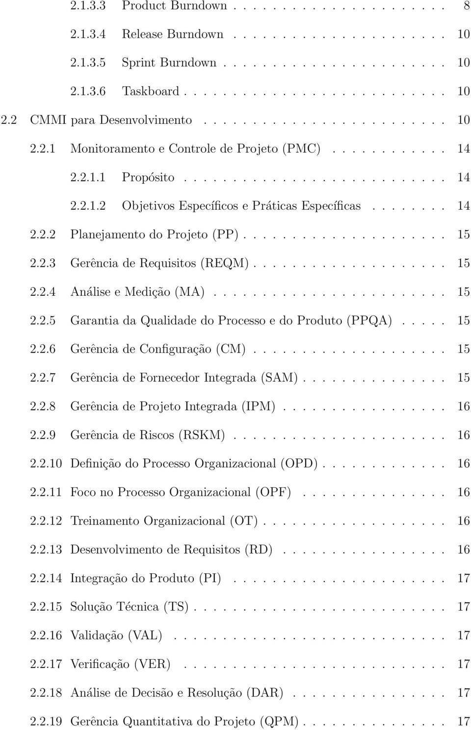 .................... 15 2.2.3 Gerência de Requisitos (REQM).................... 15 2.2.4 Análise e Medição (MA)........................ 15 2.2.5 Garantia da Qualidade do Processo e do Produto (PPQA).