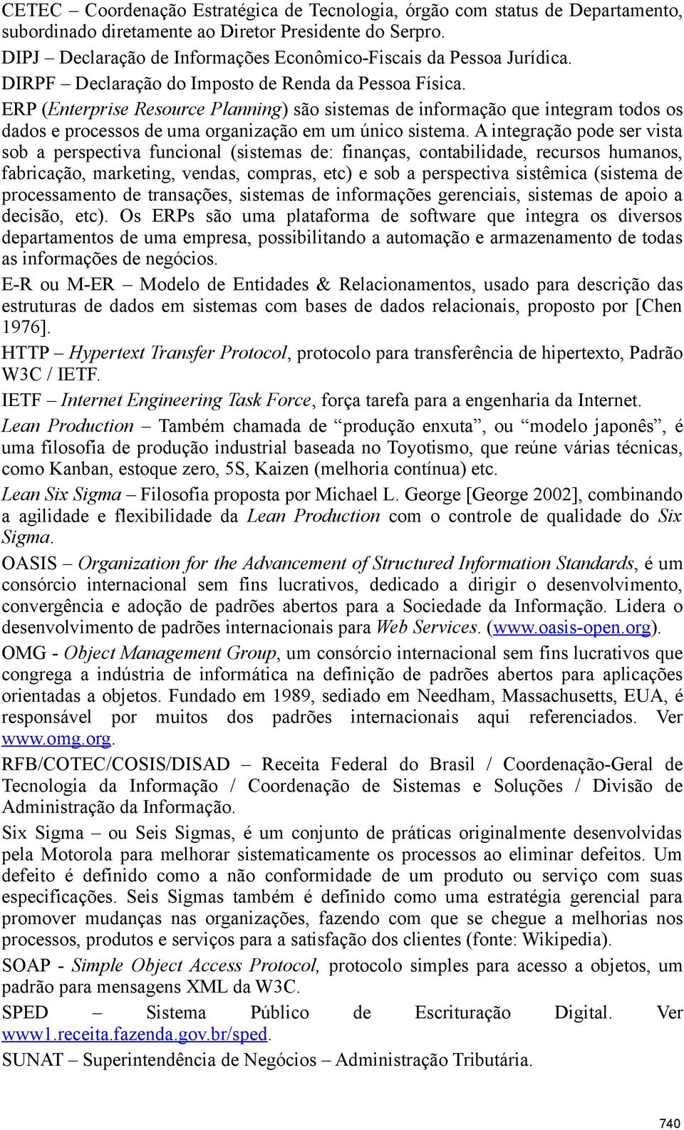 ERP (Enterprise Resource Planning) são sistemas de informação que integram todos os dados e processos de uma organização em um único sistema.