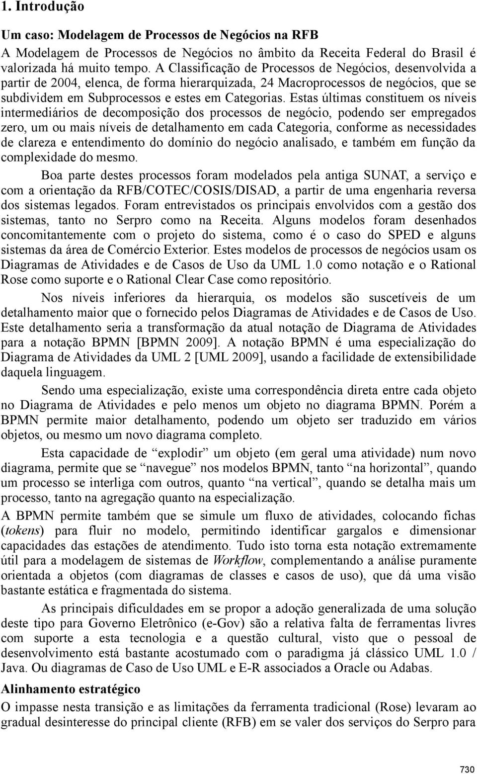 Estas últimas constituem os níveis intermediários de decomposição dos processos de negócio, podendo ser empregados zero, um ou mais níveis de detalhamento em cada Categoria, conforme as necessidades