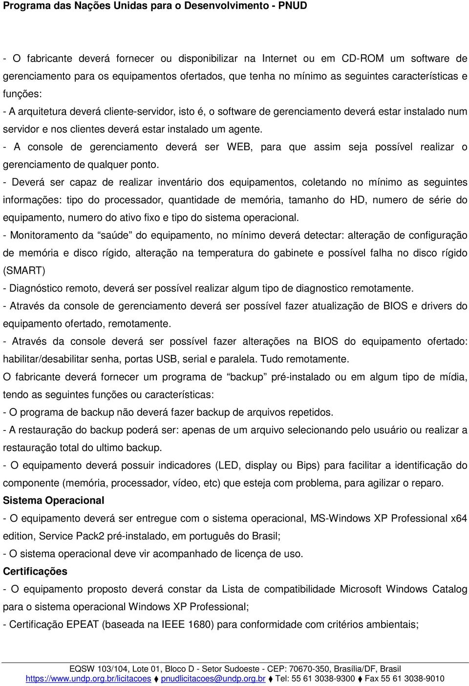 - A console de gerenciamento deverá ser WEB, para que assim seja possível realizar o gerenciamento de qualquer ponto.