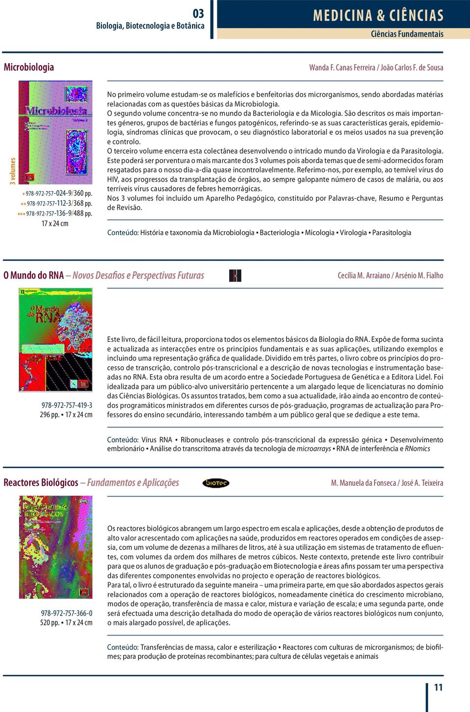 17 x 24 cm No primeiro volume estudam se os malefícios e benfeitorias dos microrganismos, sendo abordadas matérias relacionadas com as questões básicas da Microbiologia.