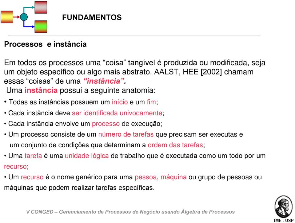 Uma instância possui a seguinte anatomia: Todas as instâncias possuem um início e um fim; Cada instância deve ser identificada univocamente; Cada instância envolve um processo de