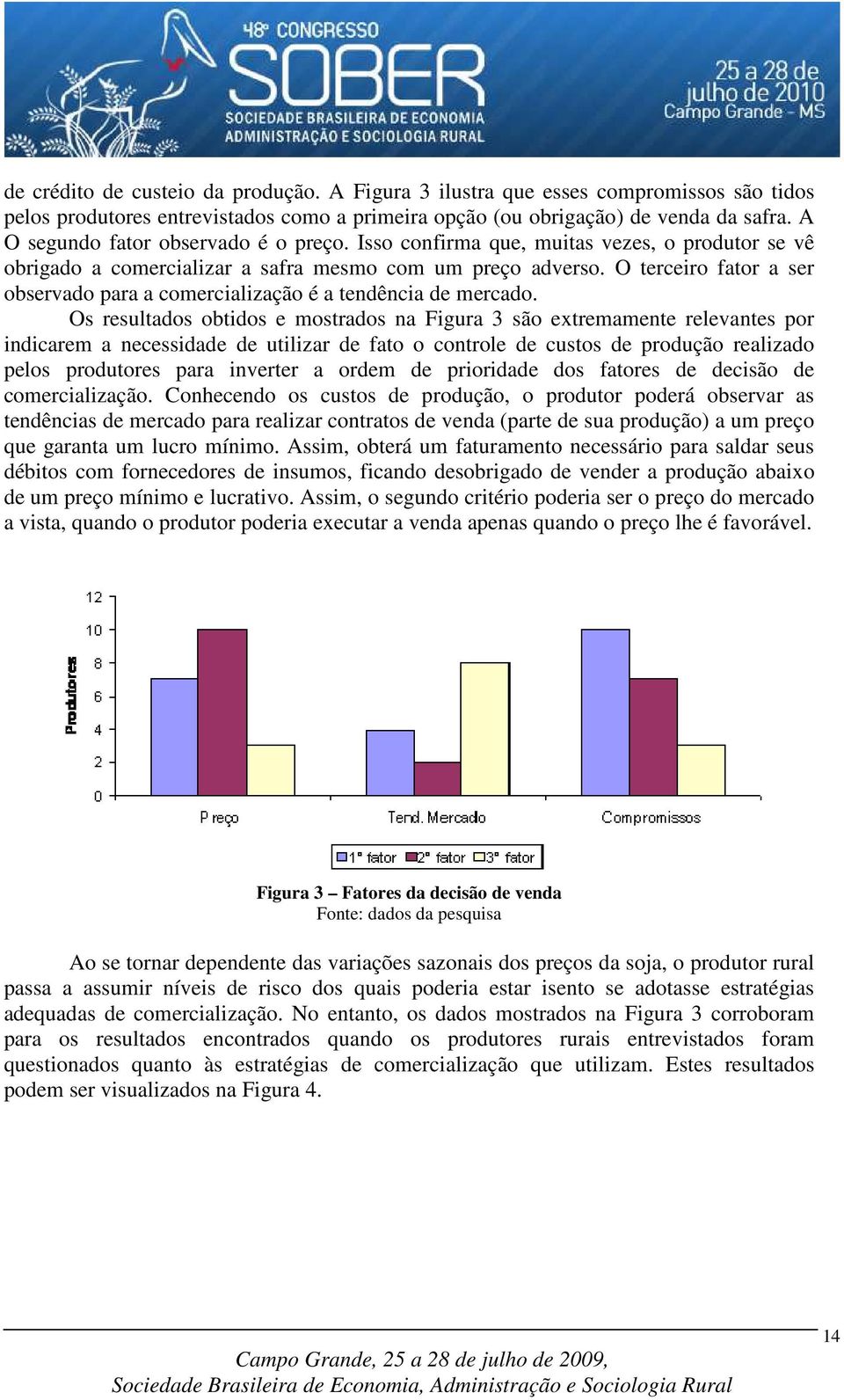 O terceiro fator a ser observado para a comercialização é a tendência de mercado.