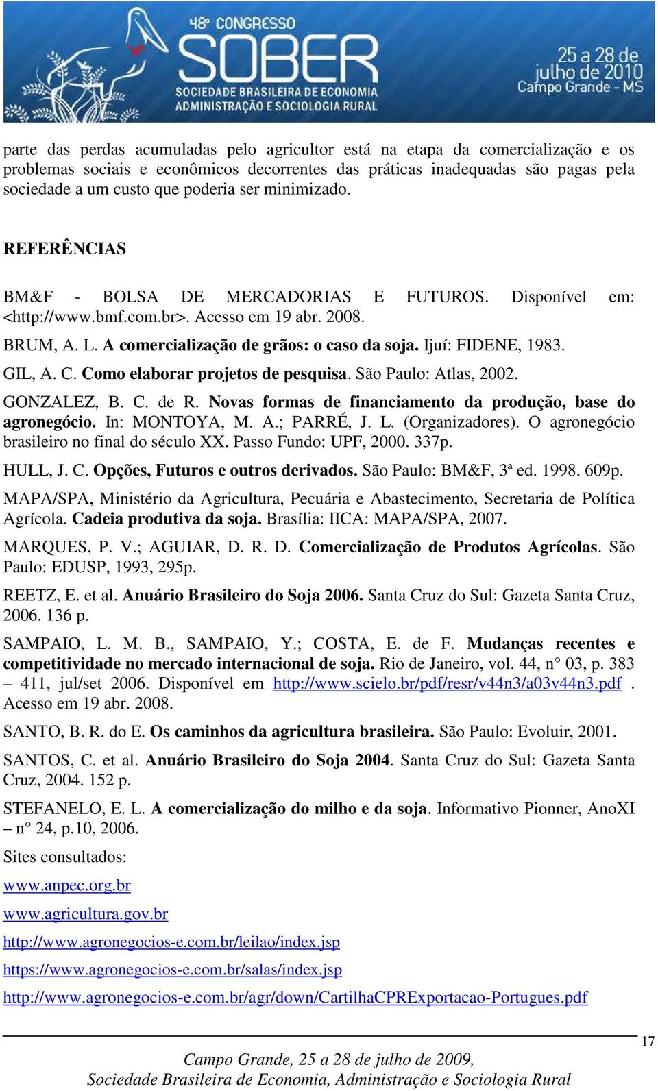 Ijuí: FIDENE, 1983. GIL, A. C. Como elaborar projetos de pesquisa. São Paulo: Atlas, 2002. GONZALEZ, B. C. de R. Novas formas de financiamento da produção, base do agronegócio. In: MONTOYA, M. A.; PARRÉ, J.