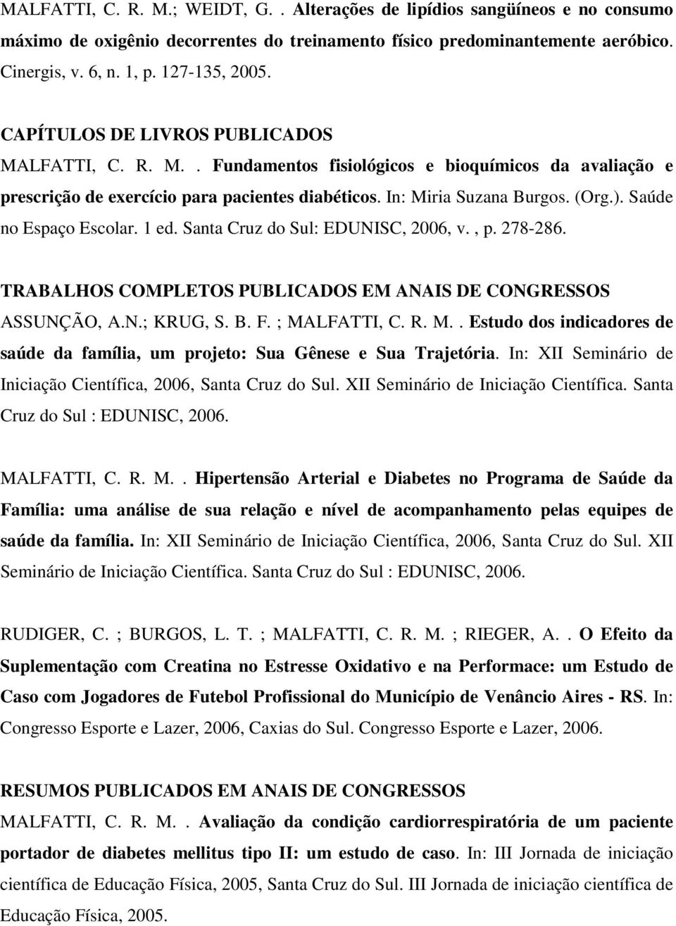 Saúde no Espaço Escolar. 1 ed. Santa Cruz do Sul: EDUNISC, 2006, v., p. 278-286. TRABALHOS COMPLETOS PUBLICADOS EM ANAIS DE CONGRESSOS ASSUNÇÃO, A.N.; KRUG, S. B. F. ; MA