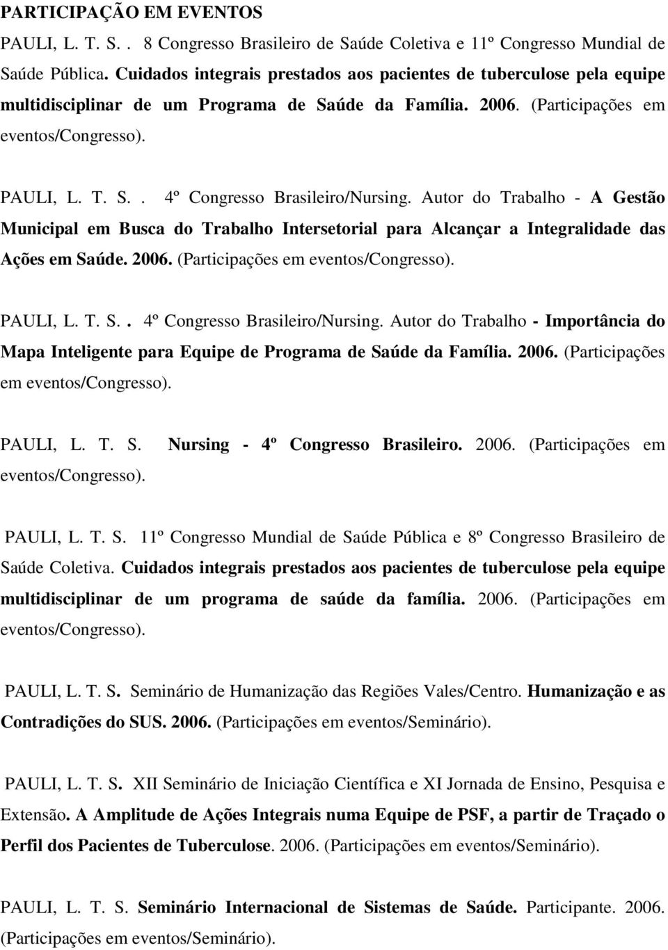 Autor do Trabalho - A Gestão Municipal em Busca do Trabalho Intersetorial para Alcançar a Integralidade das Ações em Saúde. 2006. (Participações em eventos/congresso). PAULI, L. T. S.. 4º Congresso Brasileiro/Nursing.