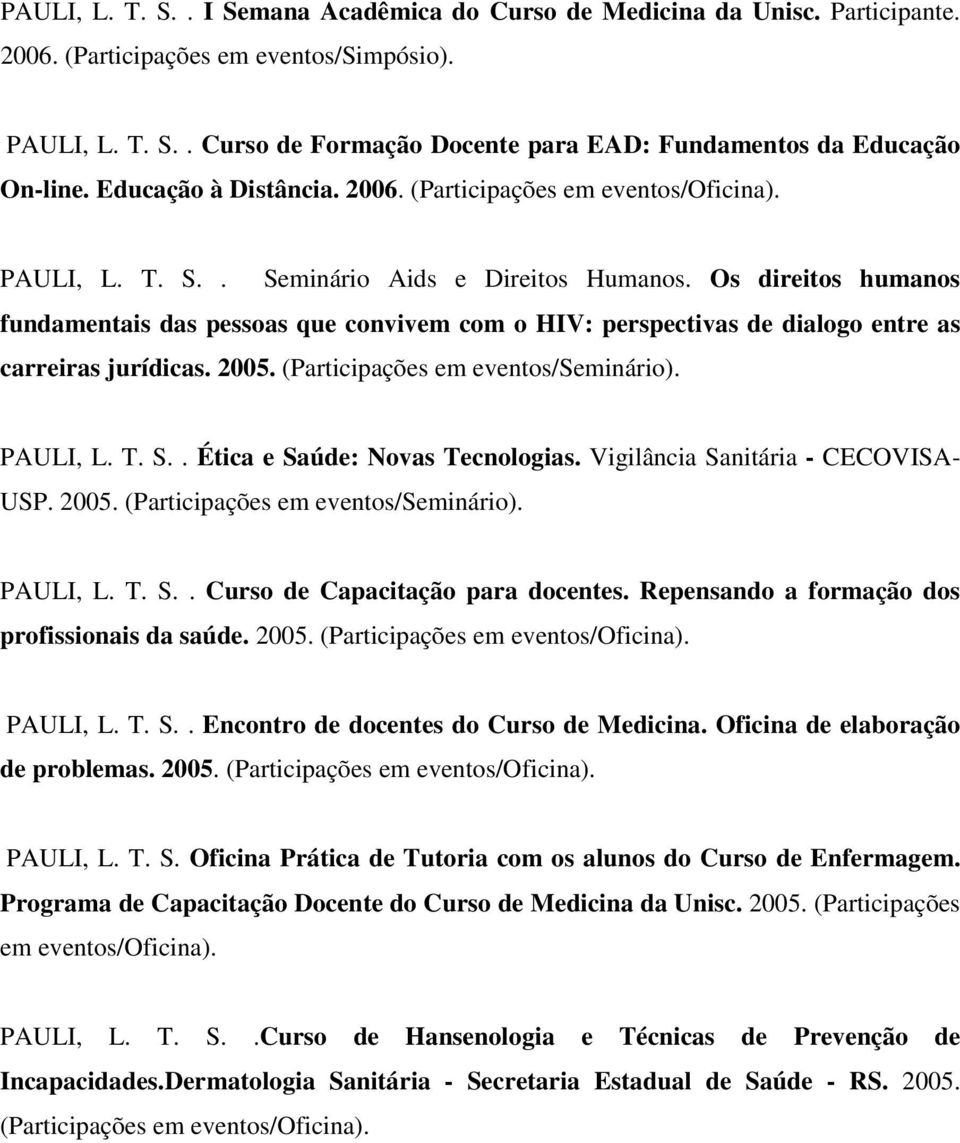 Os direitos humanos fundamentais das pessoas que convivem com o HIV: perspectivas de dialogo entre as carreiras jurídicas. 2005. (Participações em eventos/seminário). PAULI, L. T. S.