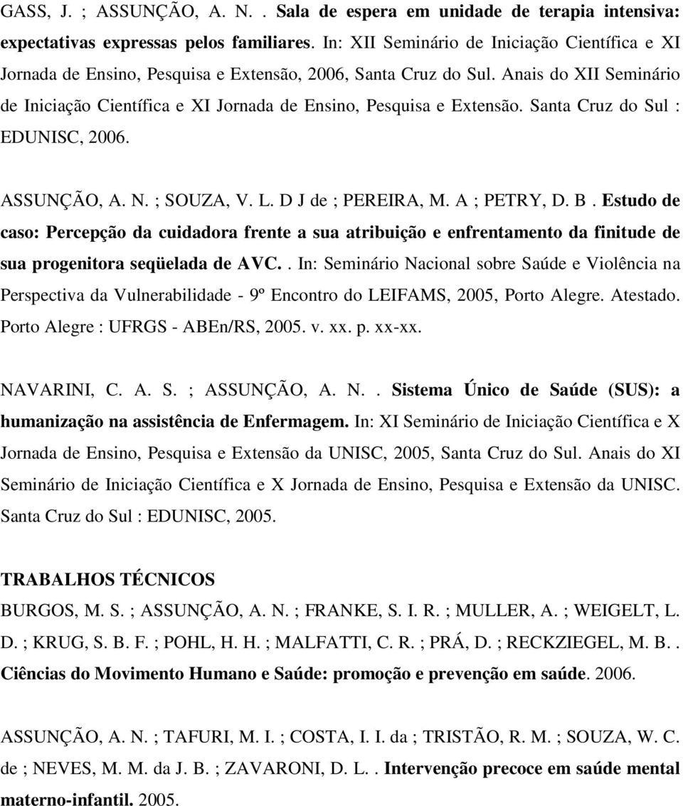 Anais do XII Seminário de Iniciação Científica e XI Jornada de Ensino, Pesquisa e Extensão. Santa Cruz do Sul : EDUNISC, 2006. ASSUNÇÃO, A. N. ; SOUZA, V. L. D J de ; PEREIRA, M. A ; PETRY, D. B.