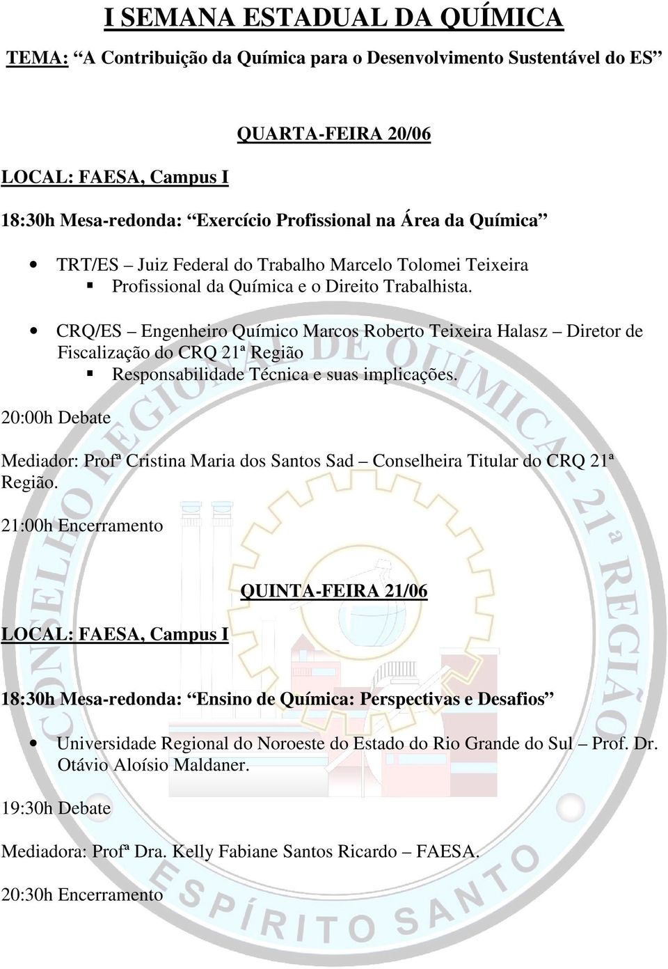 Mediador: Profª Cristina Maria dos Santos Sad Conselheira Titular do CRQ 21ª Região.