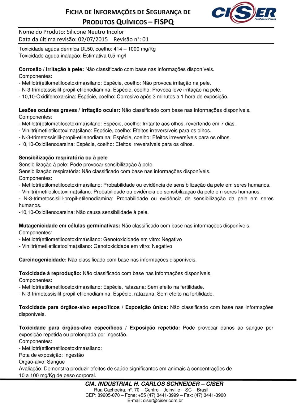 - 10,10-Oxidifenoxarsina: Espécie, coelho: Corrosivo após 3 minutos a 1 hora de exposição. Lesões oculares graves / Irritação ocular: Não classificado com base nas informações disponíveis.