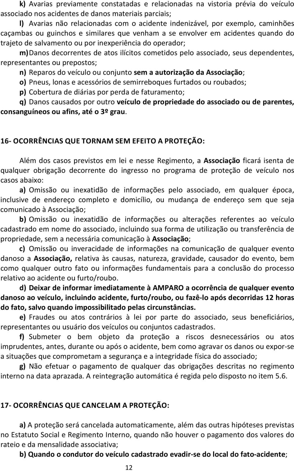 cometidos pelo associado, seus dependentes, representantes ou prepostos; n) Reparos do veículo ou conjunto sem a autorização da Associação; o) Pneus, lonas e acessórios de semirreboques furtados ou